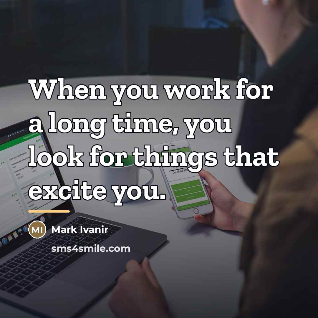 “When you work for a long time, you look for…” quote by Mark Ivanir