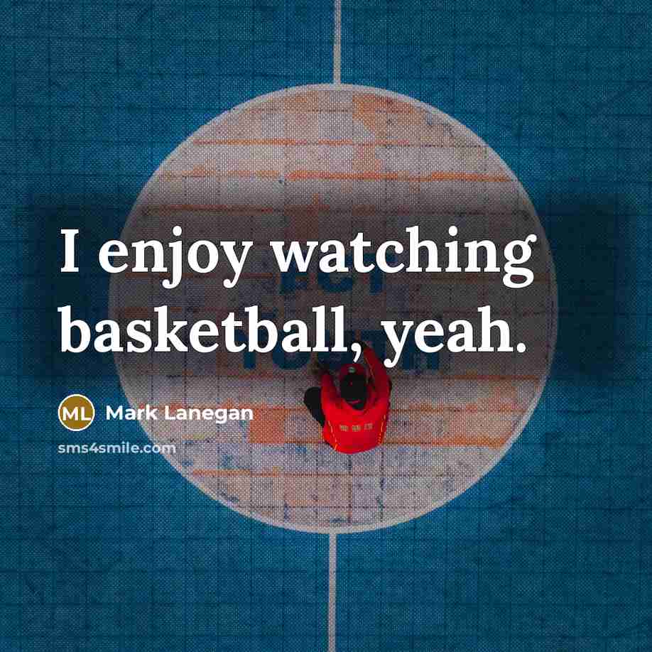 “I enjoy watching basketball, yeah.…” quote by Mark Lanegan