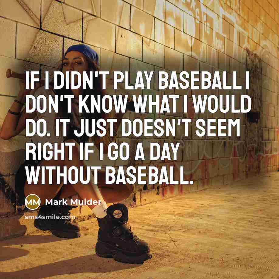 “If I didn't play baseball I don't know what I…” quote by Mark Mulder