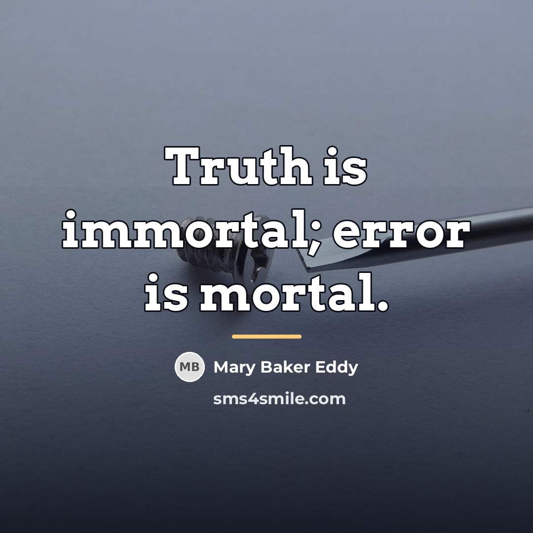“Truth is immortal; error is mortal.…” quote by Mary Baker Eddy