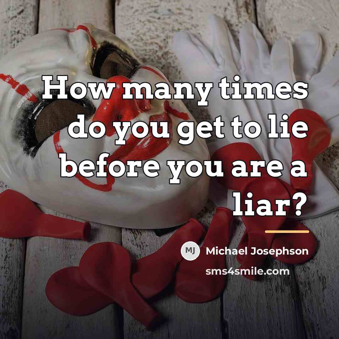 “How many times do you get to lie before you…” quote by Michael Josephson