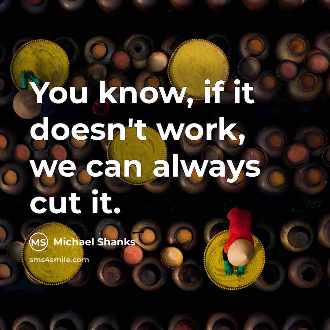 “You know, if it doesn't work, we can always cut…” quote by Michael Shanks