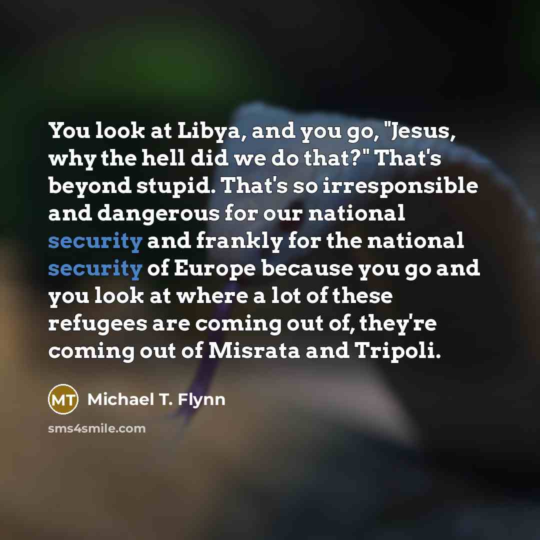 “You look at Libya, and you go, "Jesus, why the…” quote by Michael T. Flynn