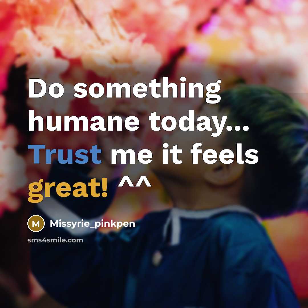 “Do something humane today... Trust me it feels great! ^^…” quote by Missyrie_pinkpen