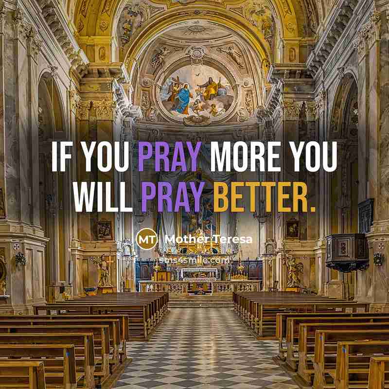 “If you pray more you will pray better.” quote by Mother Teresa