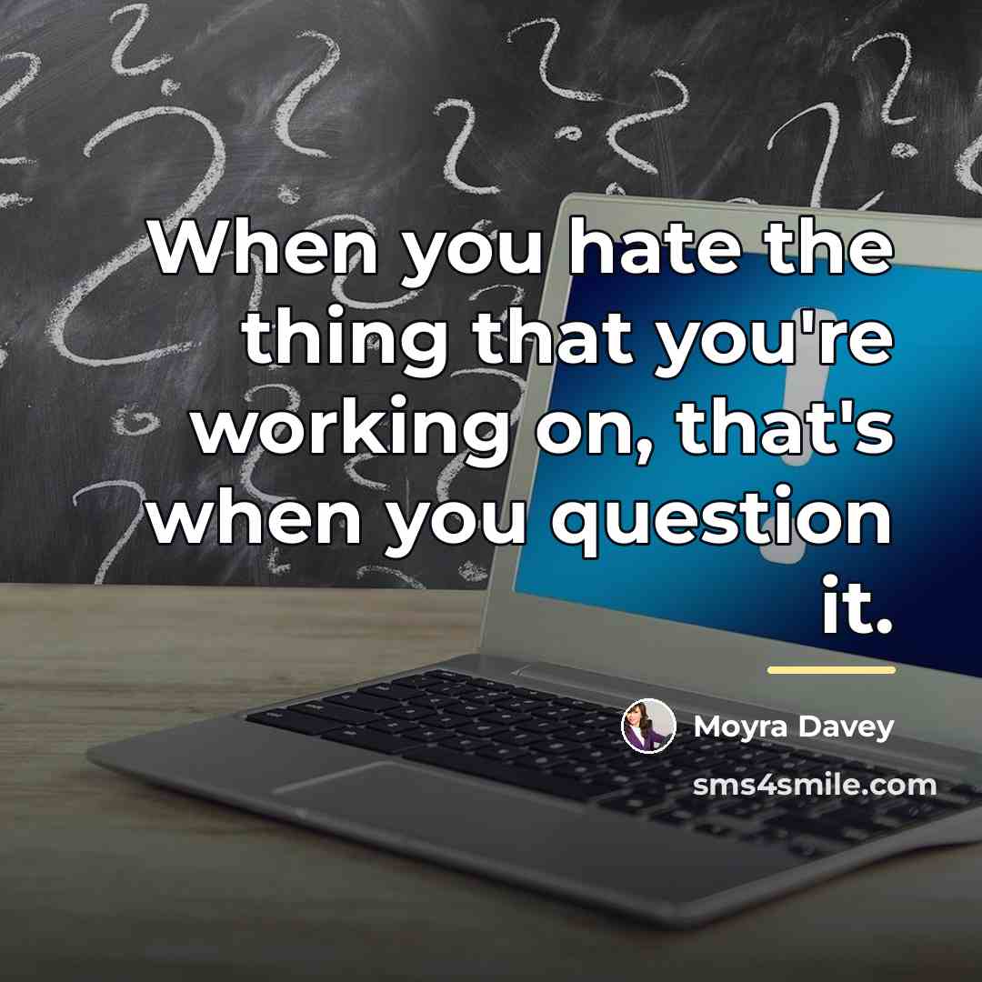 “When you hate the thing that you're working on, that's…” quote by Moyra Davey