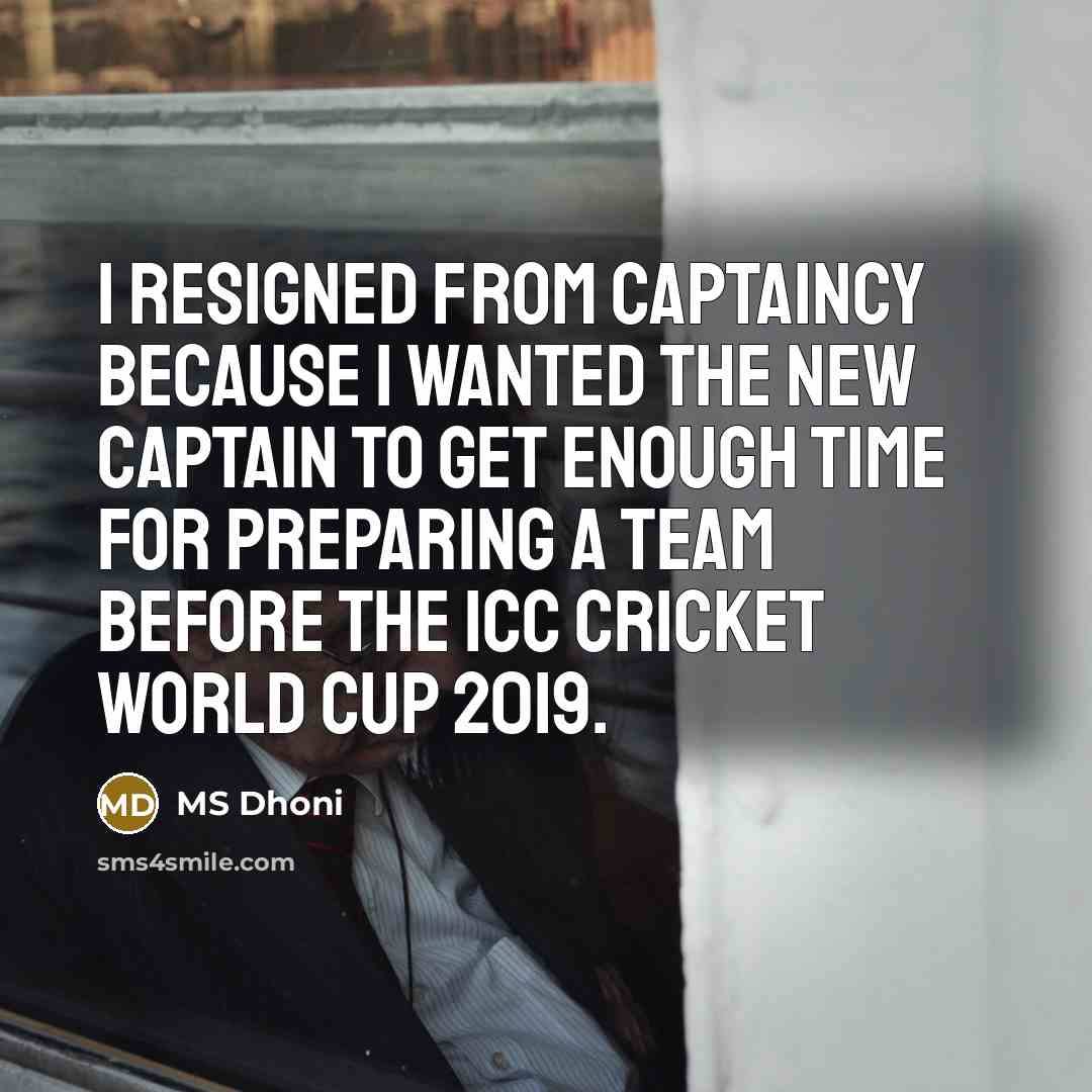 “I resigned from captaincy because I wanted the new captain…” quote by MS Dhoni