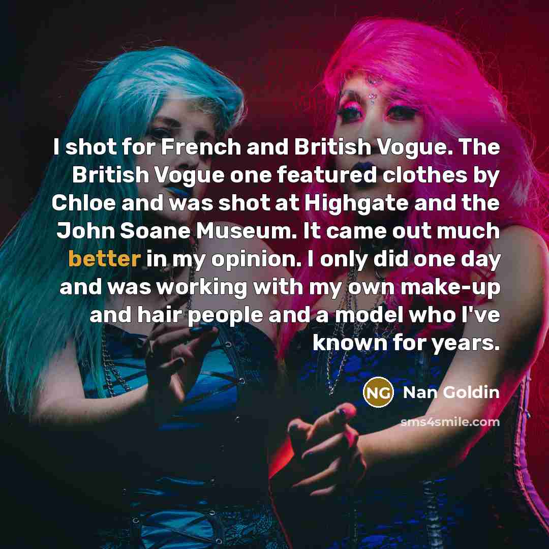 “I shot for French and British Vogue. The British Vogue…” quote by Nan Goldin