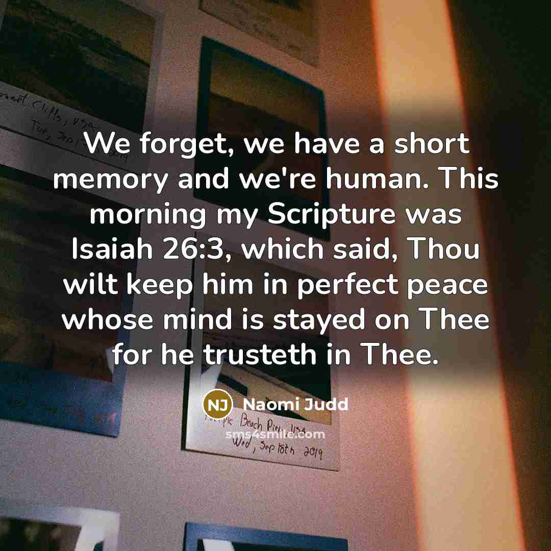 “We forget, we have a short memory and we're human.…” quote by Naomi Judd