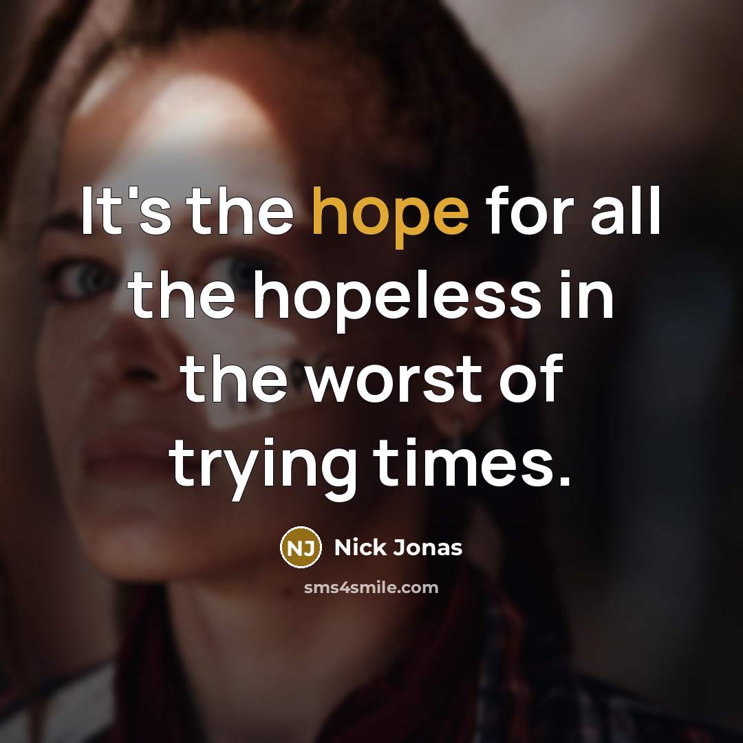 “It's the hope for all the hopeless in the worst…” quote by Nick Jonas