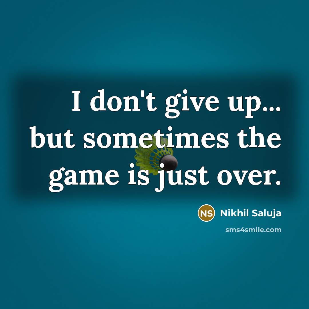 “I don't give up... but sometimes the game is just…” quote by Nikhil Saluja