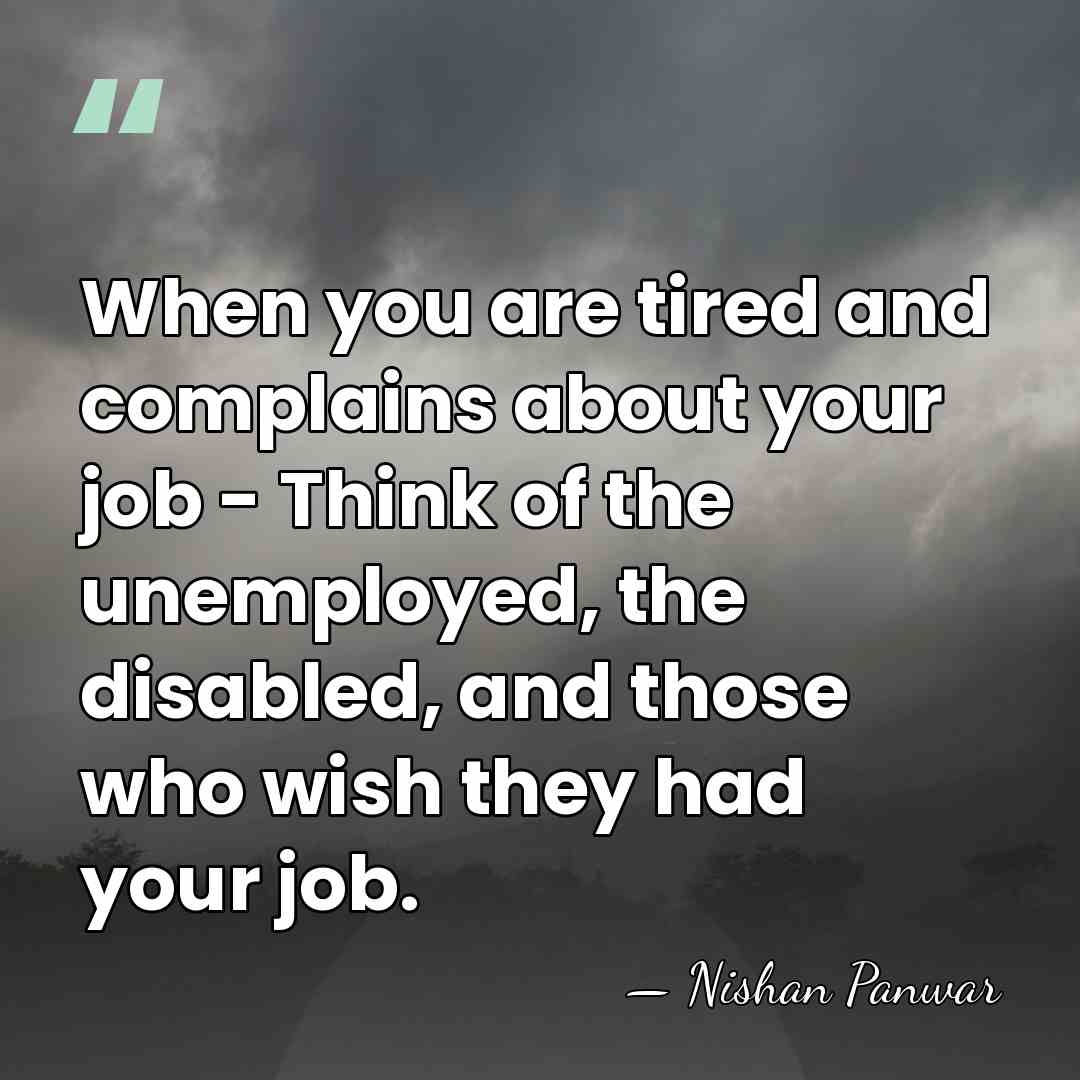 When you are tired and complains about your job - Think of&hellip; - Nishan Panwar
