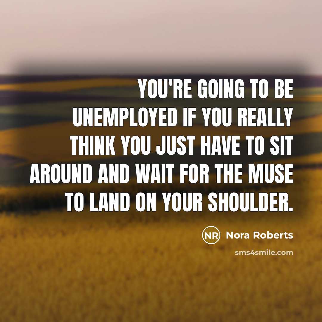 “You're going to be unemployed if you really think you…” quote by Nora Roberts