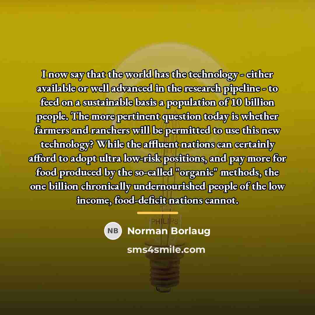 “I now say that the world has the technology -…” quote by Norman Borlaug