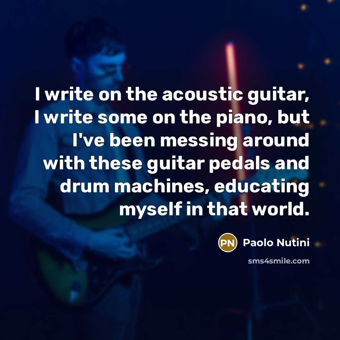 “I write on the acoustic guitar, I write some on…” quote by Paolo Nutini