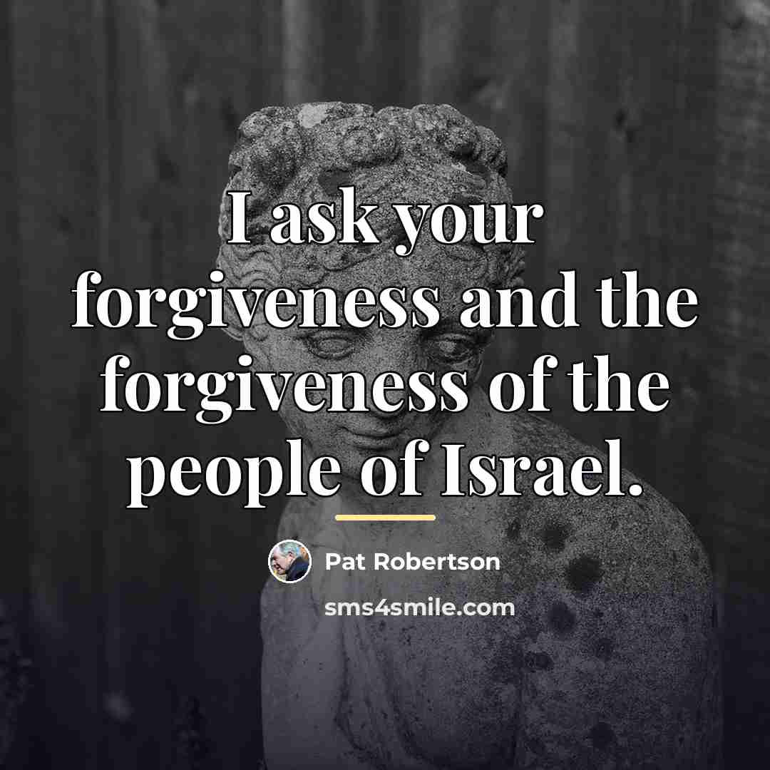 “I ask your forgiveness and the forgiveness of the people…” quote by Pat Robertson