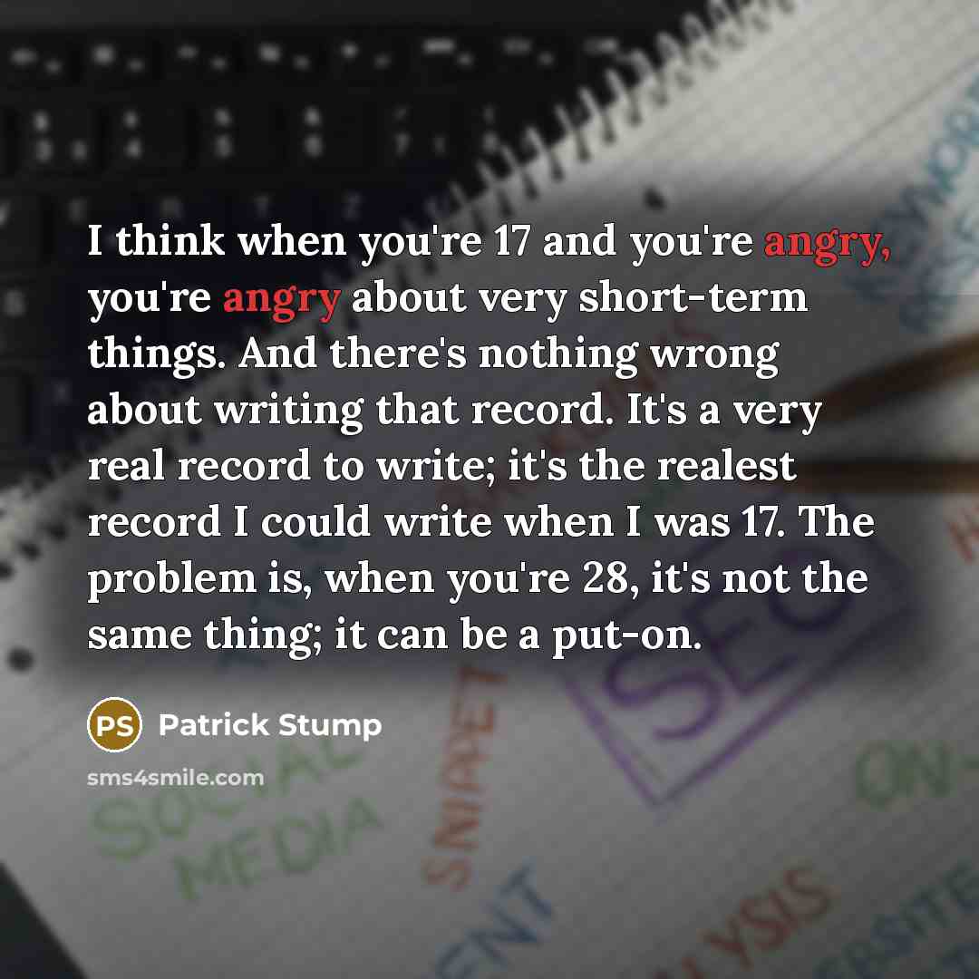 “I think when you're 17 and you're angry, you're angry…” quote by Patrick Stump