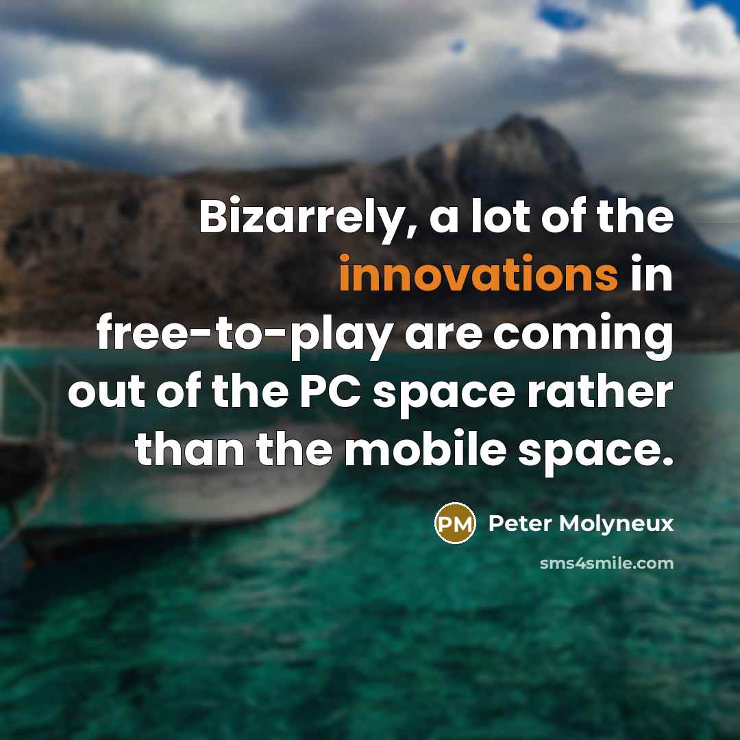 “Bizarrely, a lot of the innovations in free-to-play are coming…” quote by Peter Molyneux