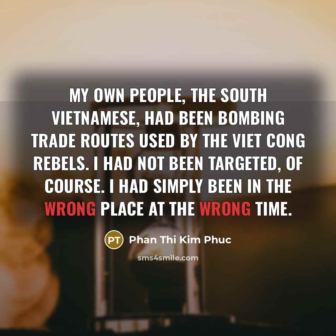 “My own people, the South Vietnamese, had been bombing trade…” quote by Phan Thi Kim Phuc