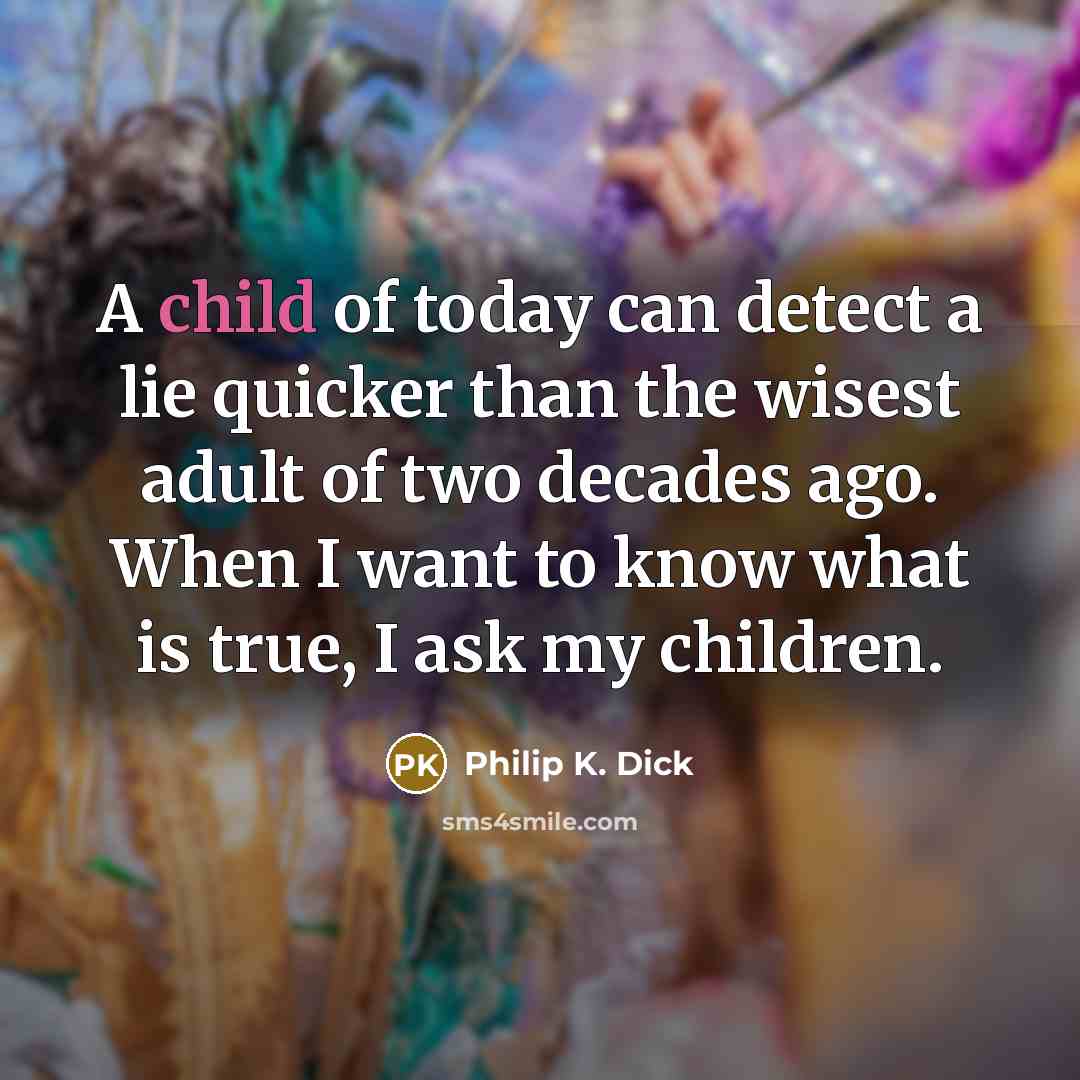 “A child of today can detect a lie quicker than…” quote by Philip K. Dick