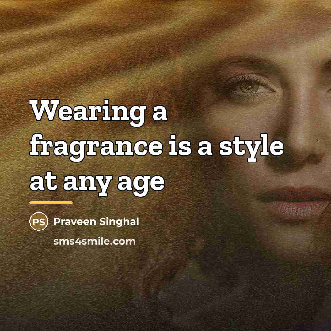 “Wearing a fragrance is a style at any age…” quote by Praveen Singhal