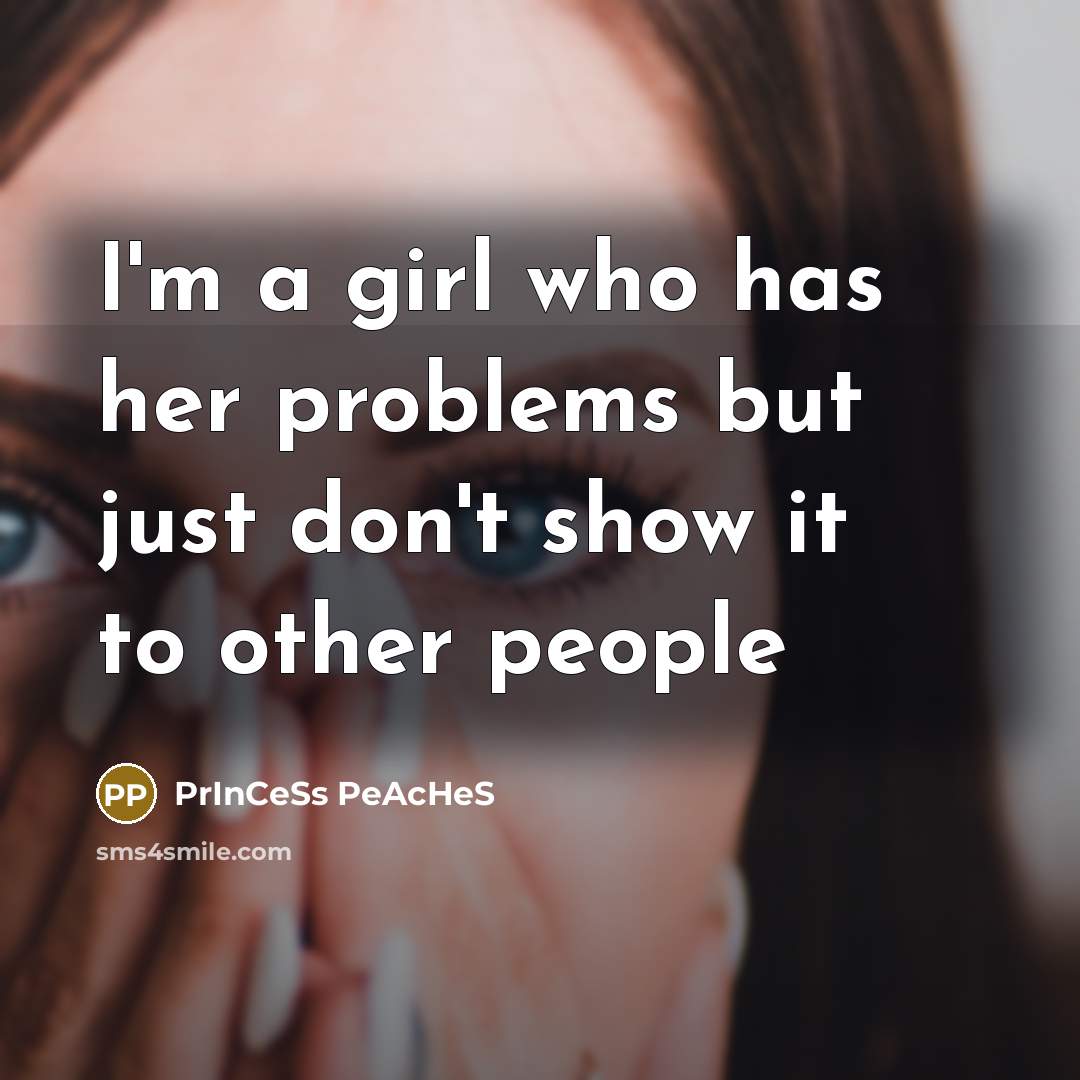 “I'm a girl who has her problems but just don't show it to other people” quote by PrInCeSs PeAcHeS