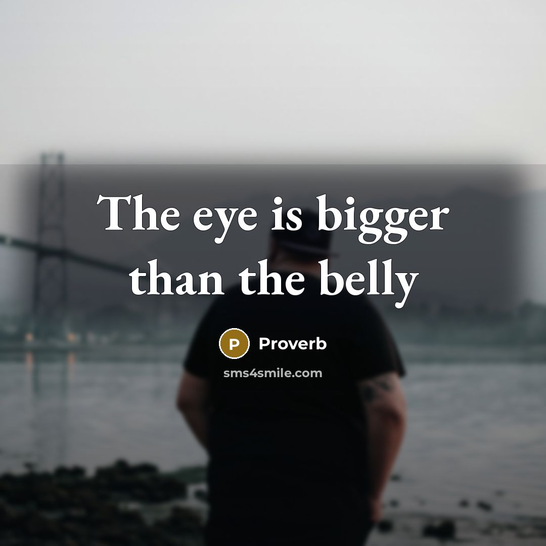 “The eye is bigger than the belly…” quote by Proverb
