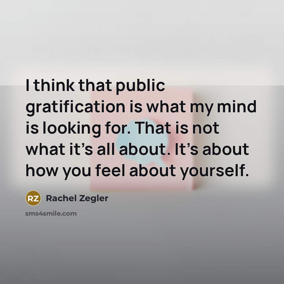“I think that public gratification is what my mind is…” quote by Rachel Zegler