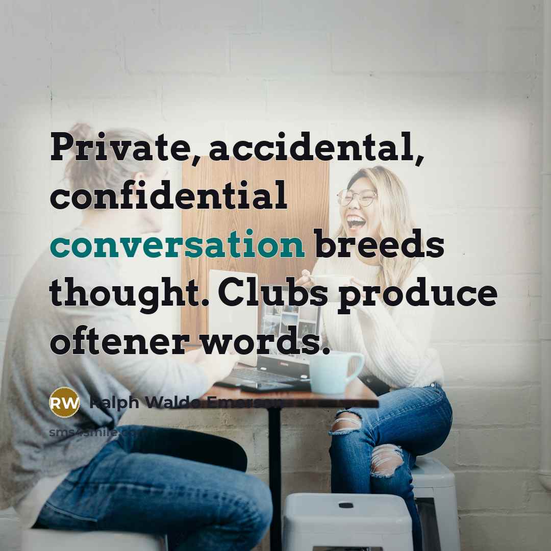 “Private, accidental, confidential conversation breeds thought. Clubs produce oftener words.…” quote by Ralph Waldo Emerson