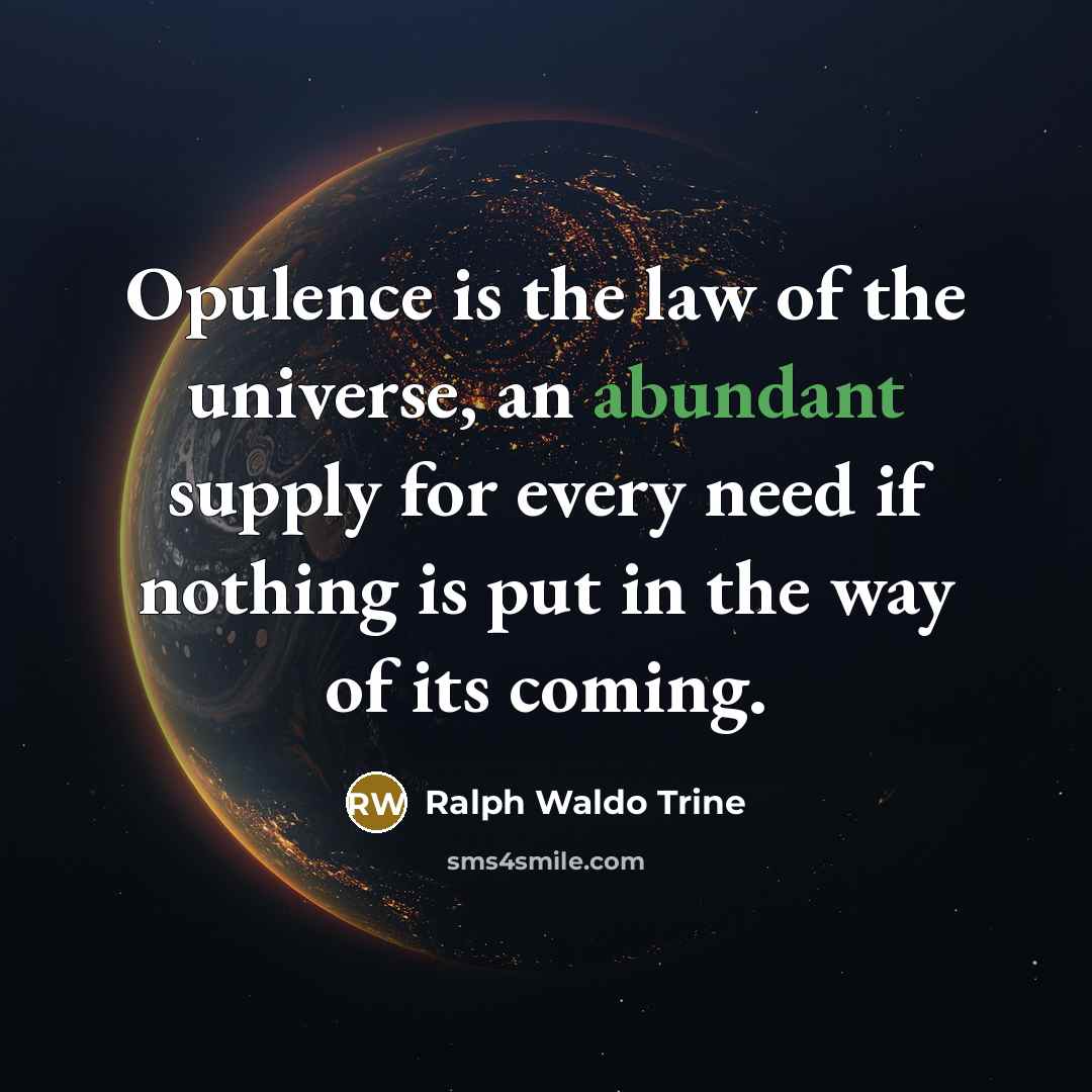 “Opulence is the law of the universe, an abundant supply…” quote by Ralph Waldo Trine