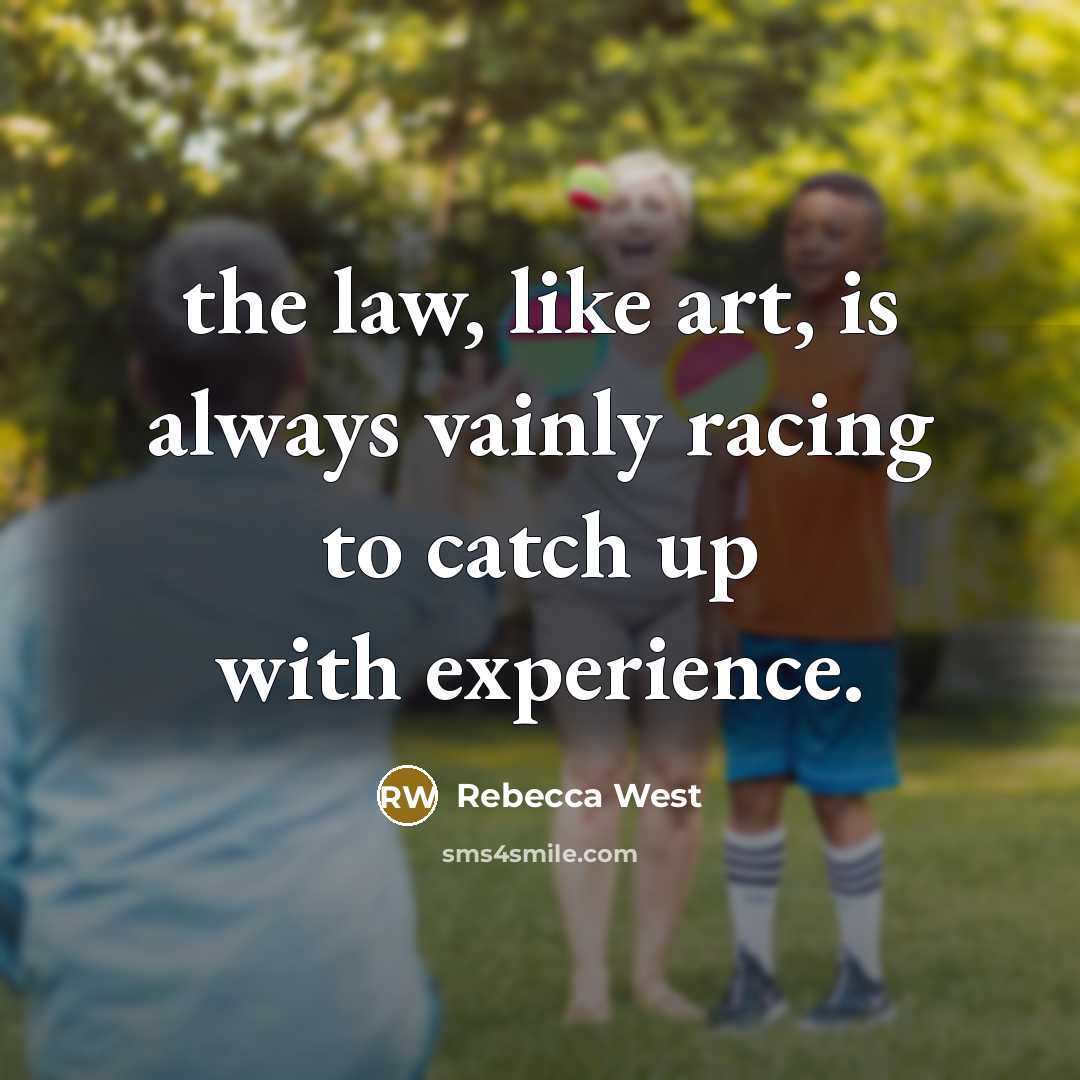 “the law, like art, is always vainly racing to catch…” quote by Rebecca West