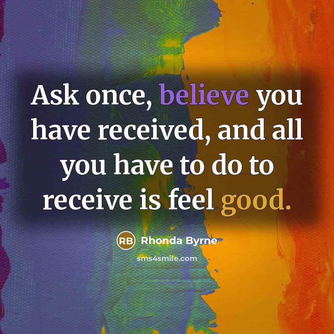 “Ask once, believe you have received, and all you have…” quote by Rhonda Byrne