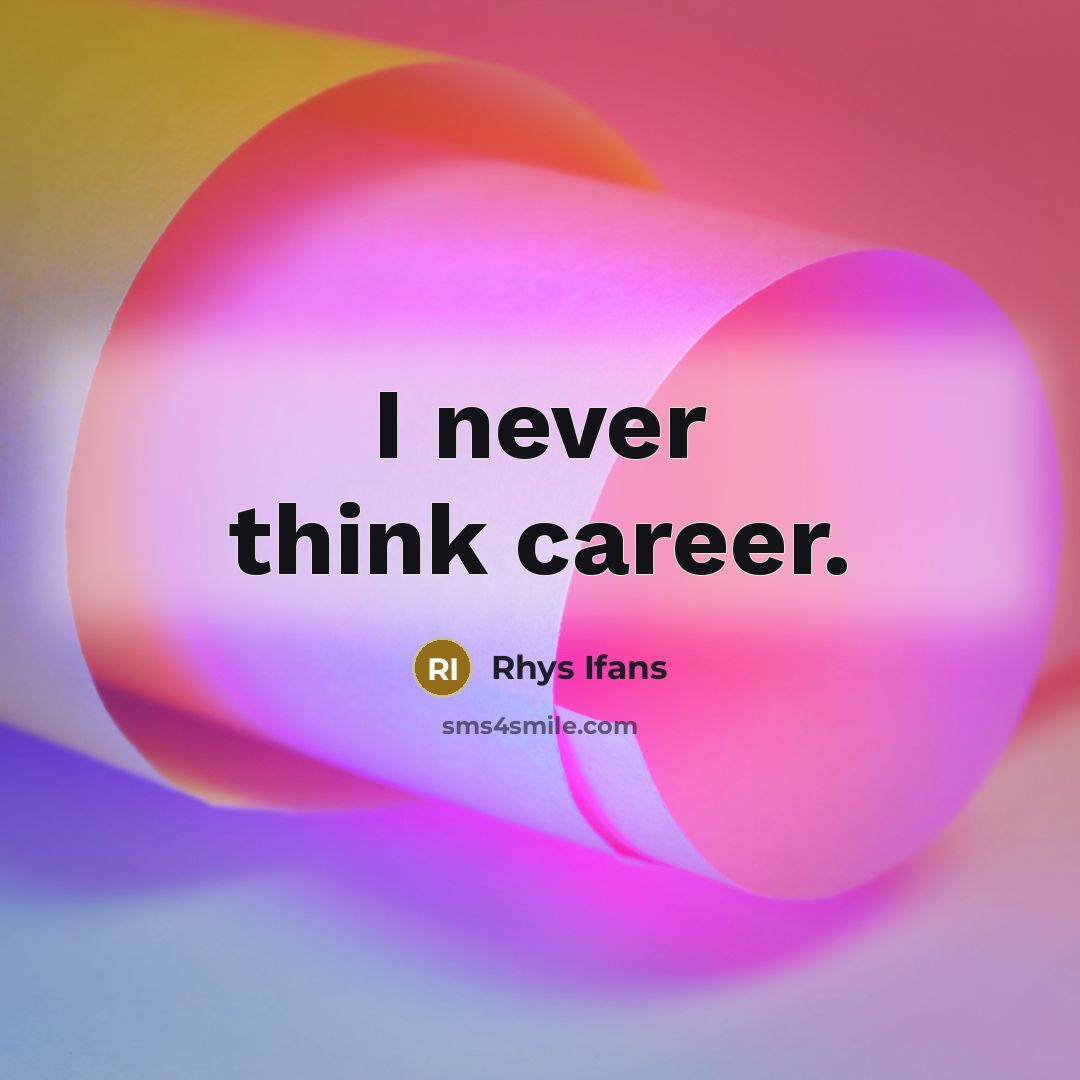 “I never think career.…” quote by Rhys Ifans