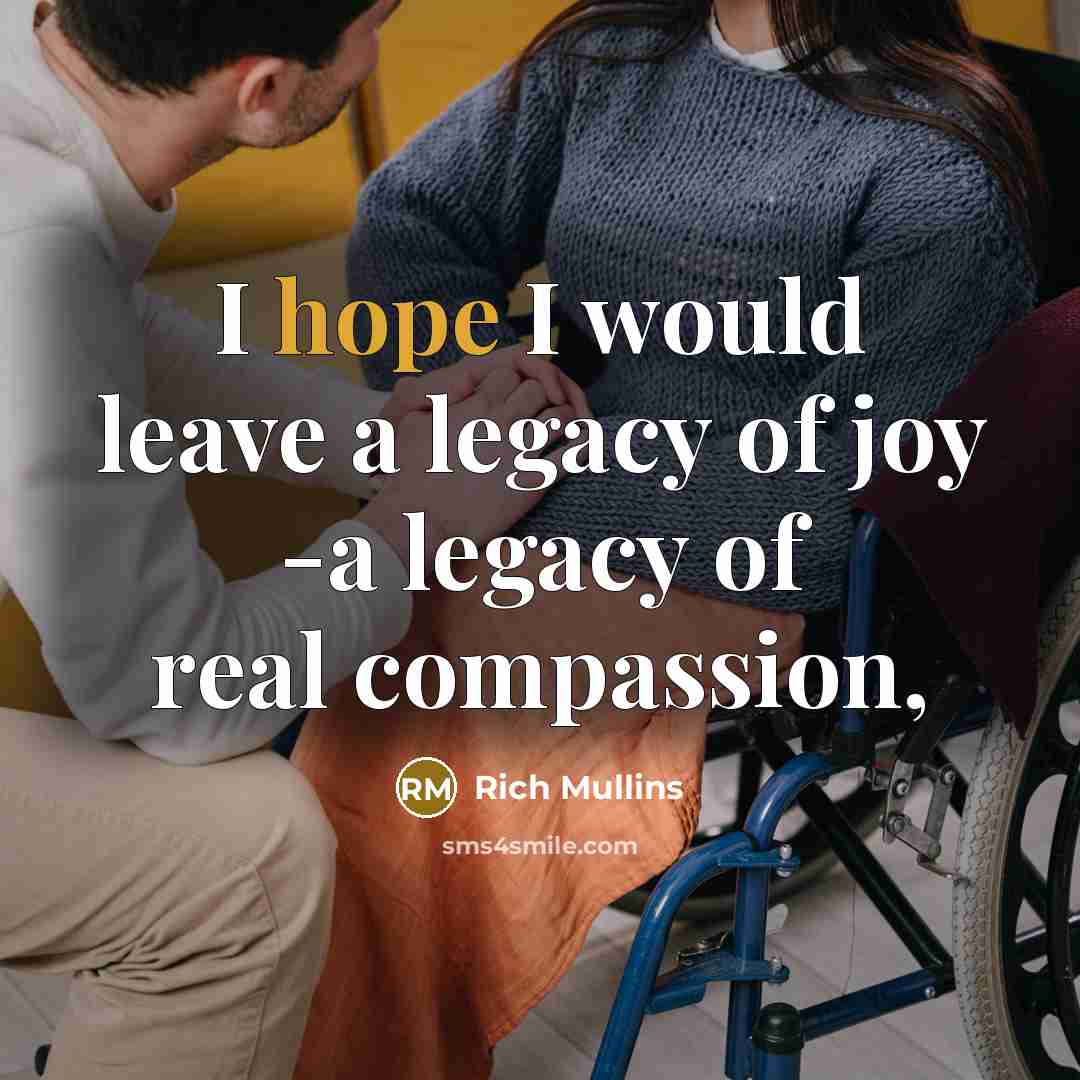 “I hope I would leave a legacy of joy -a…” quote by Rich Mullins