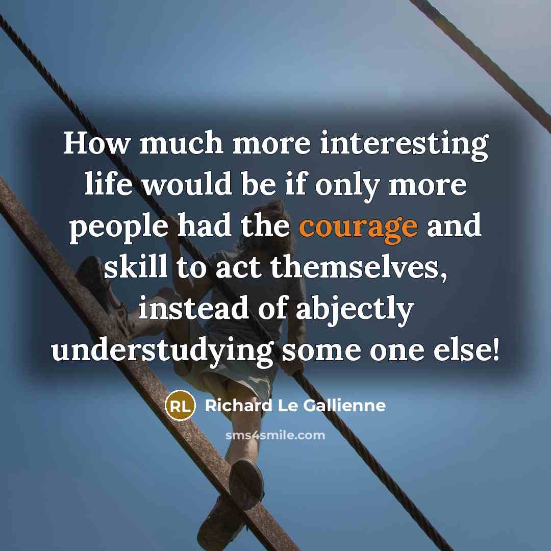 “How much more interesting life would be if only more…” quote by Richard Le Gallienne