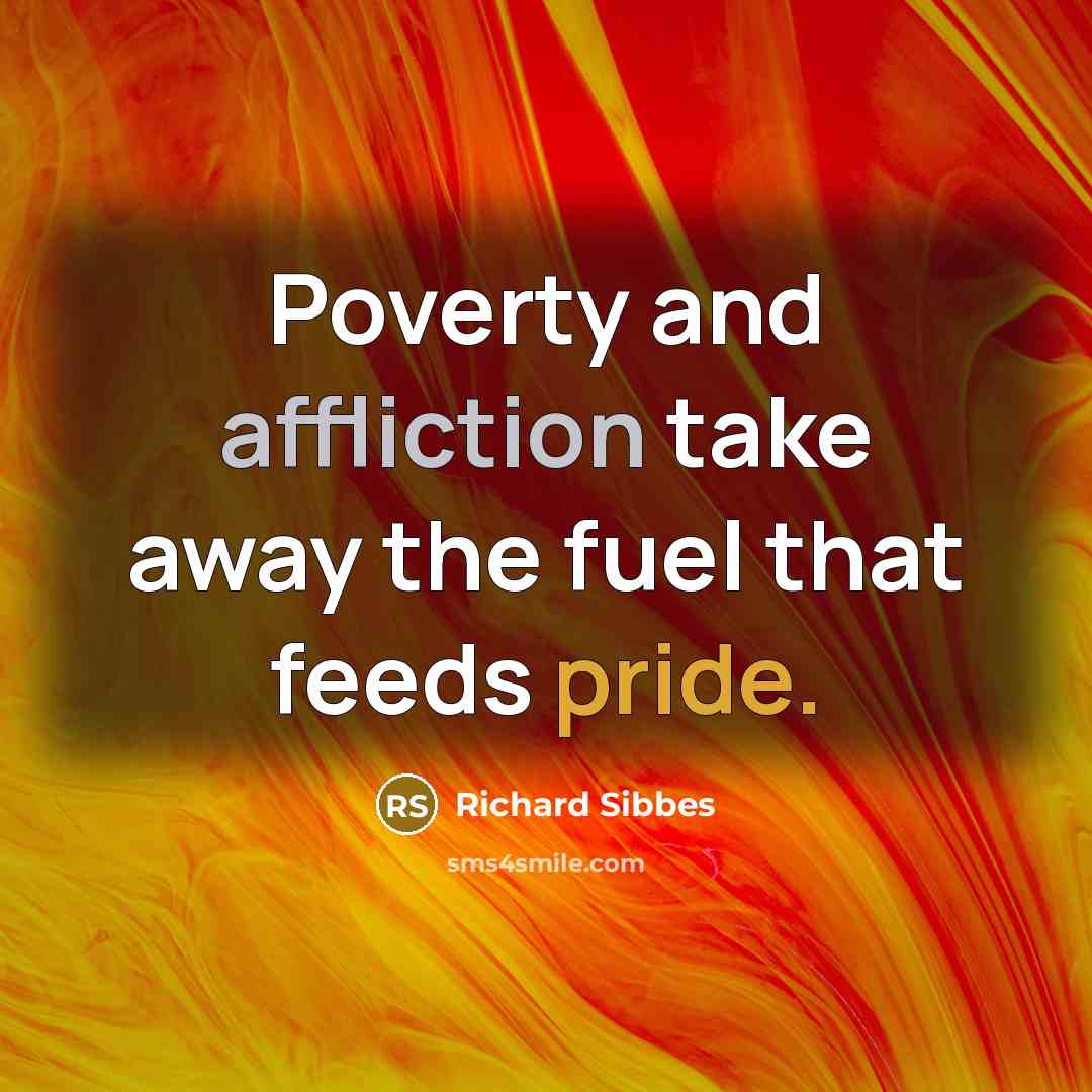 “Poverty and affliction take away the fuel that feeds pride.…” quote by Richard Sibbes