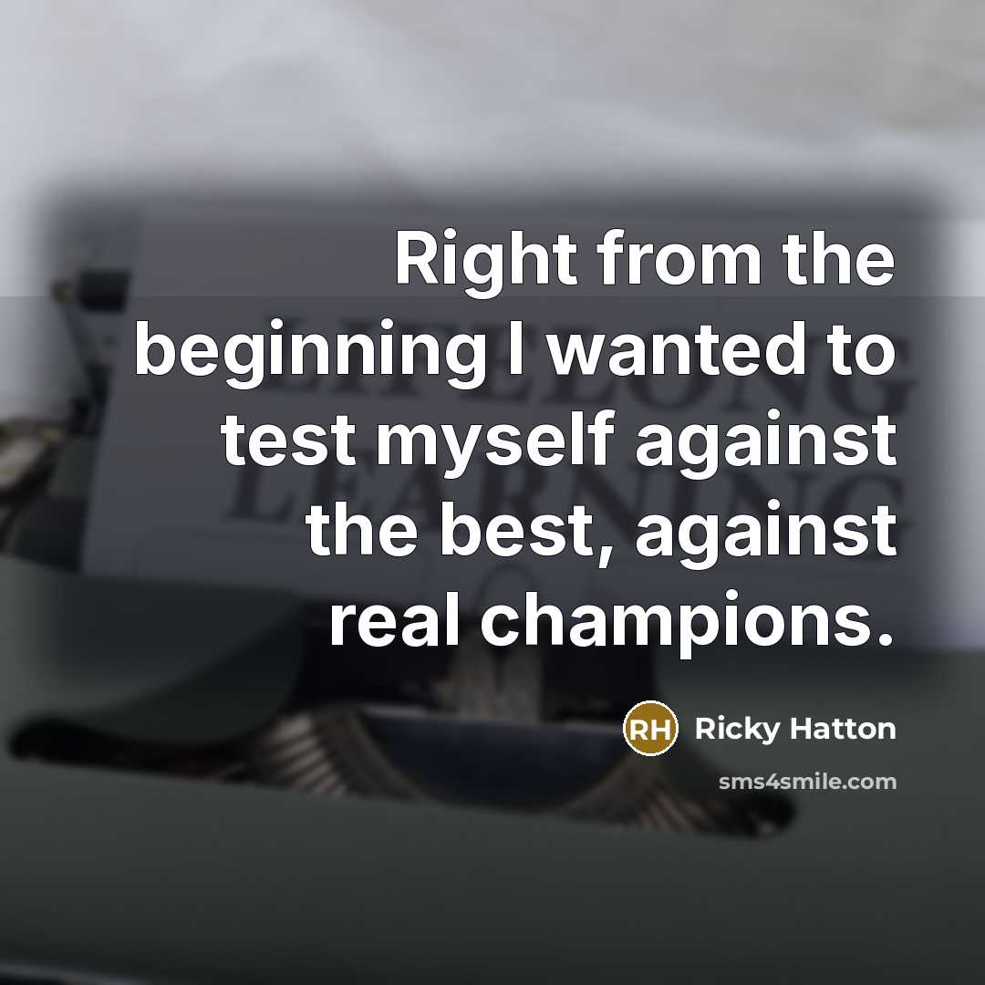 “Right from the beginning I wanted to test myself against…” quote by Ricky Hatton