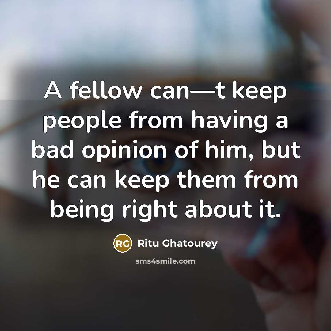 “A fellow can—t keep people from having a bad opinion…” quote by Ritu Ghatourey