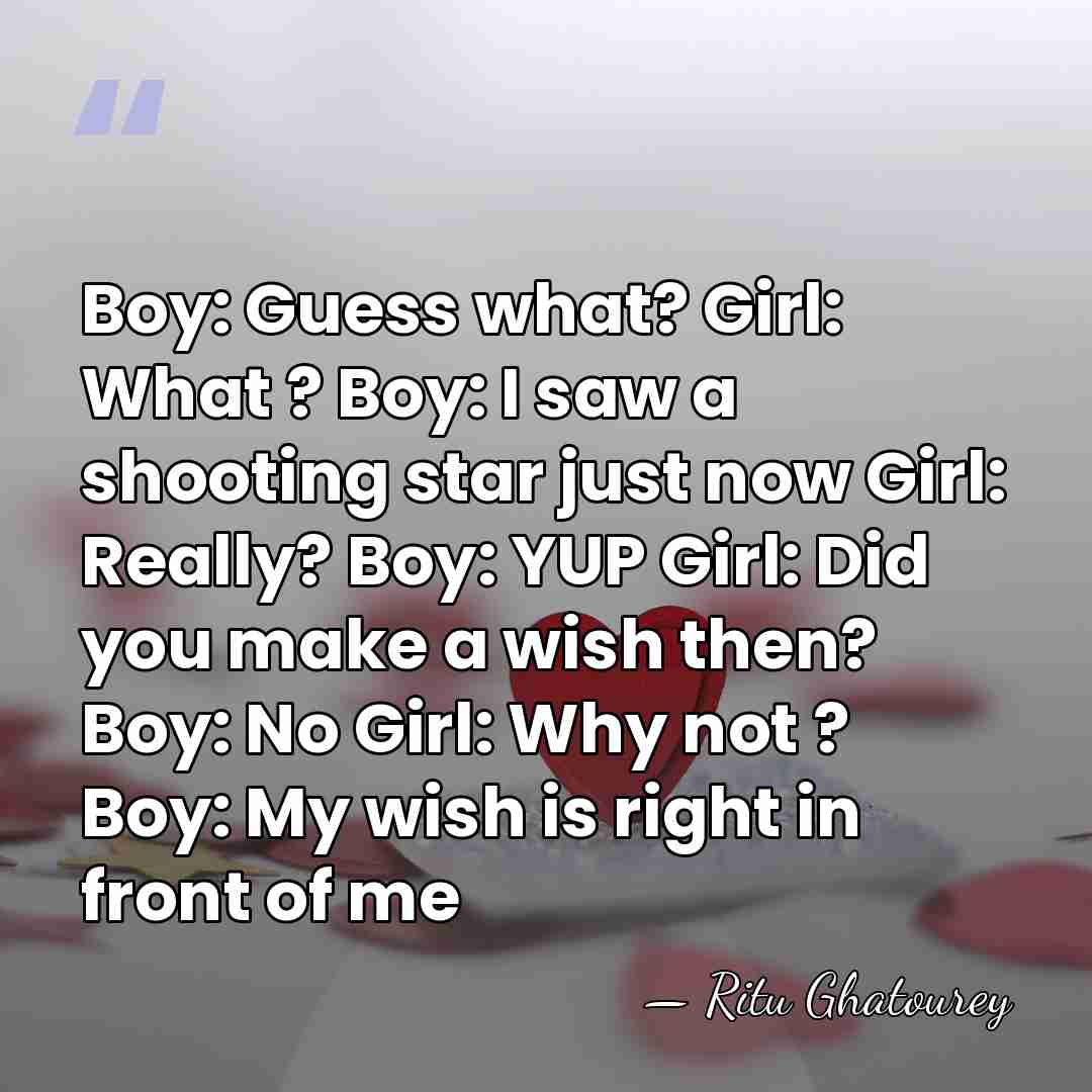 Boy: Guess what? Girl: What ? Boy: I saw a shooting star&hellip; - Ritu Ghatourey
