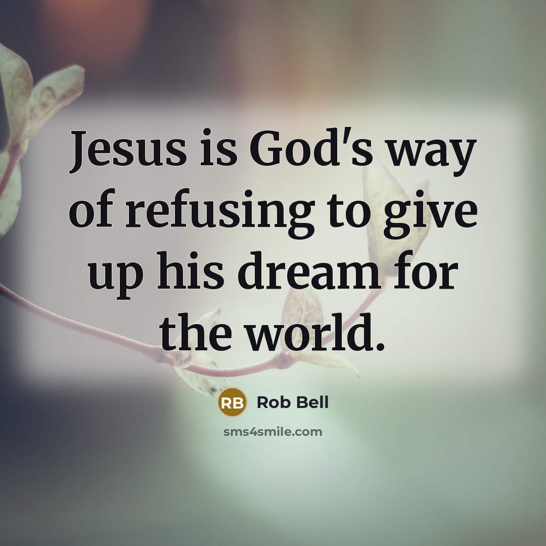 “Jesus is God's way of refusing to give up his…” quote by Rob Bell