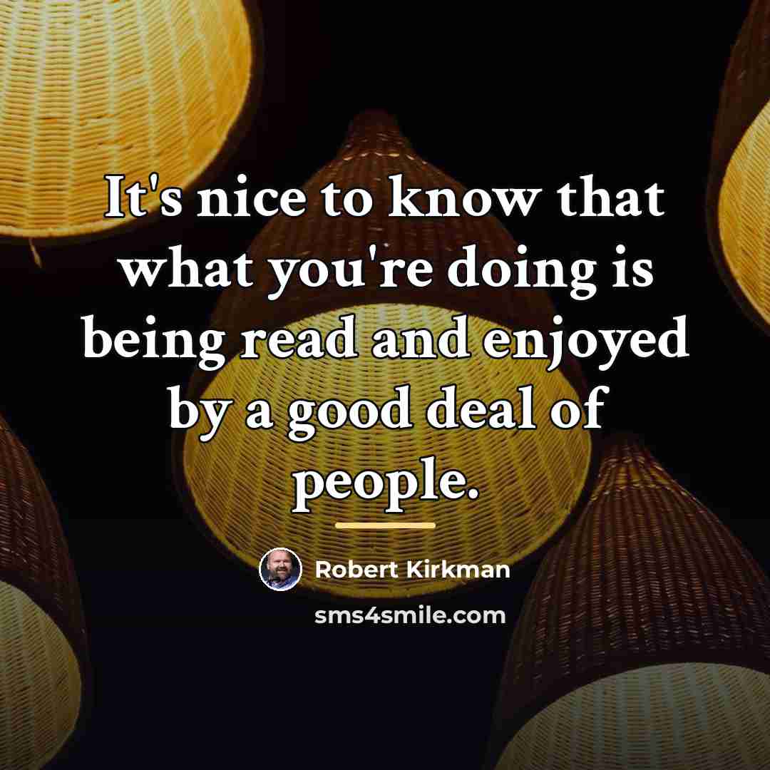 “It's nice to know that what you're doing is being…” quote by Robert Kirkman