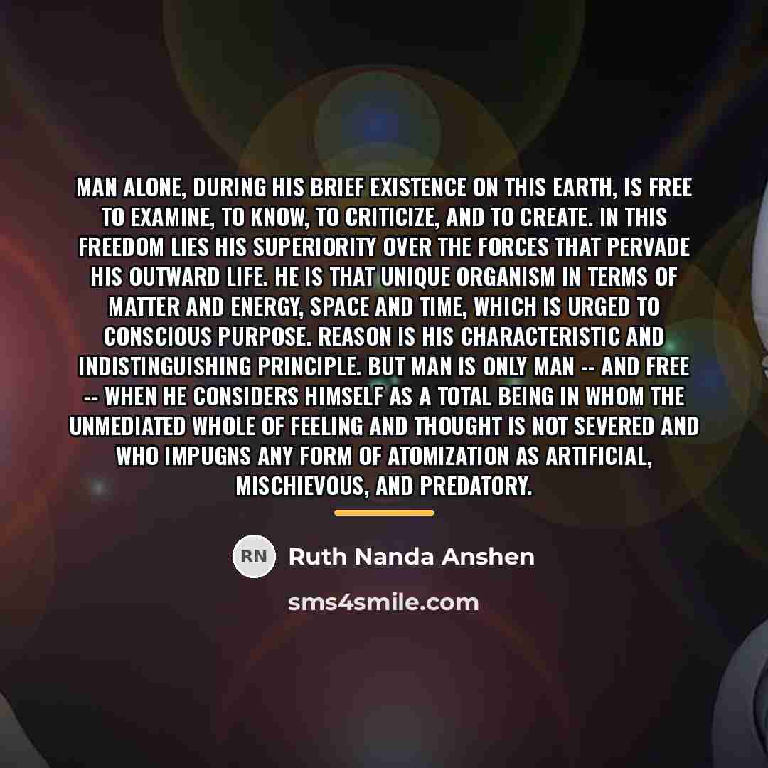 “Man alone, during his brief existence on this earth, is…” quote by Ruth Nanda Anshen