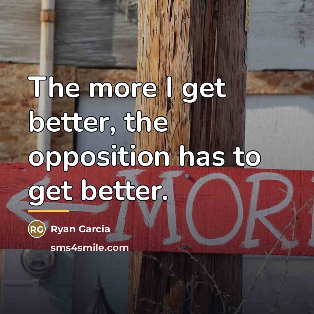 “The more I get better, the opposition has to get…” quote by Ryan Garcia