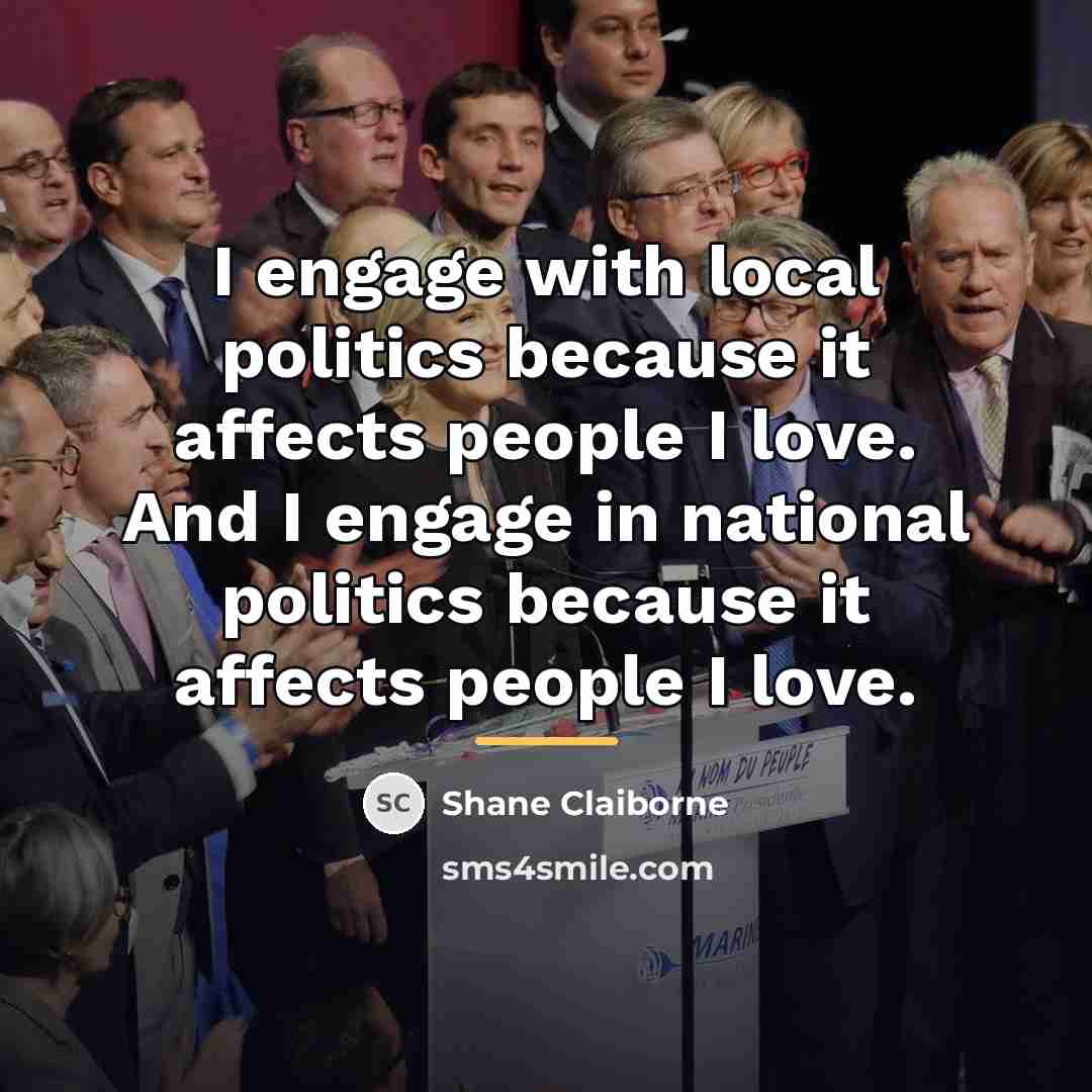 “I engage with local politics because it affects people I…” quote by Shane Claiborne