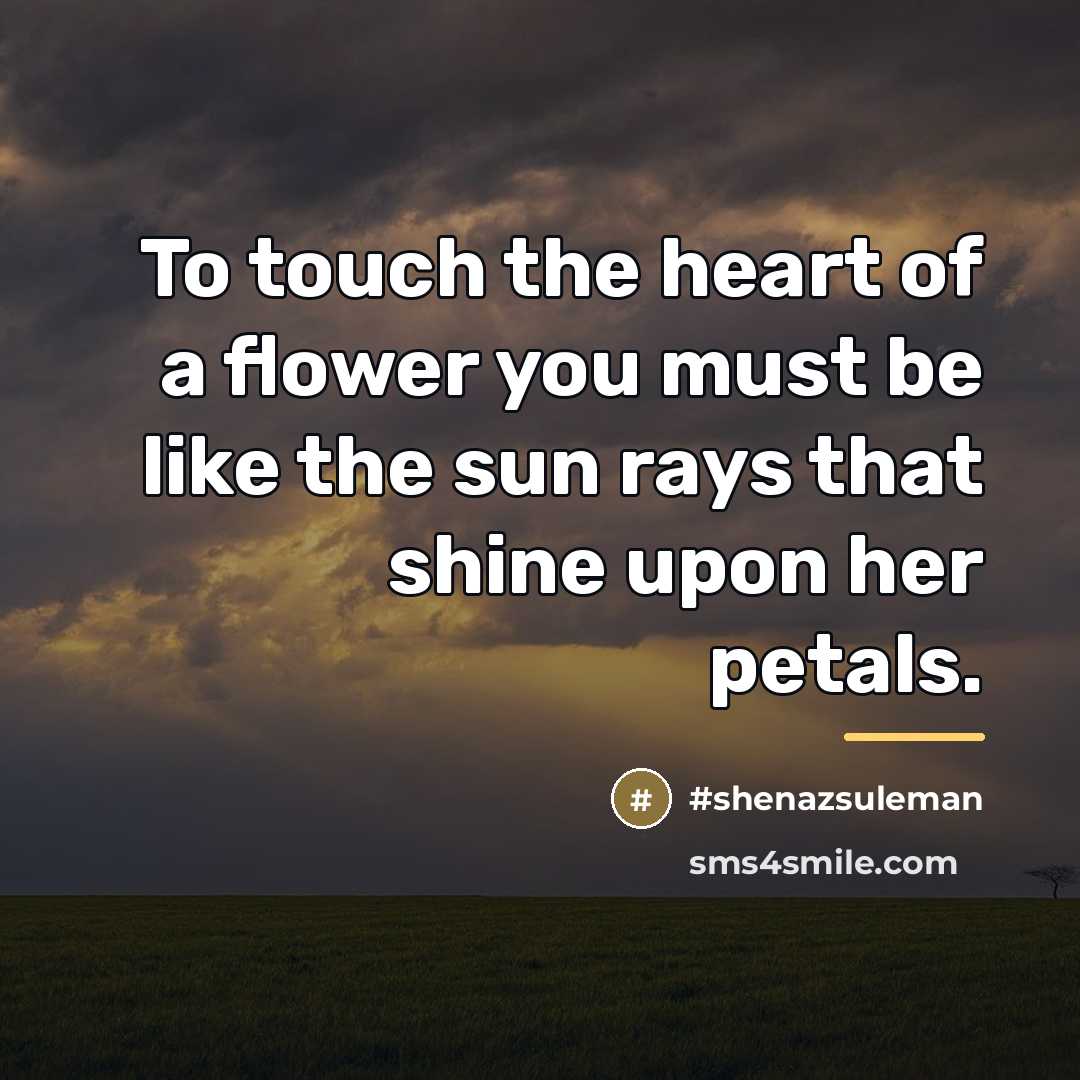 “To touch the heart of a flower you must be…” quote by Shenazsuleman