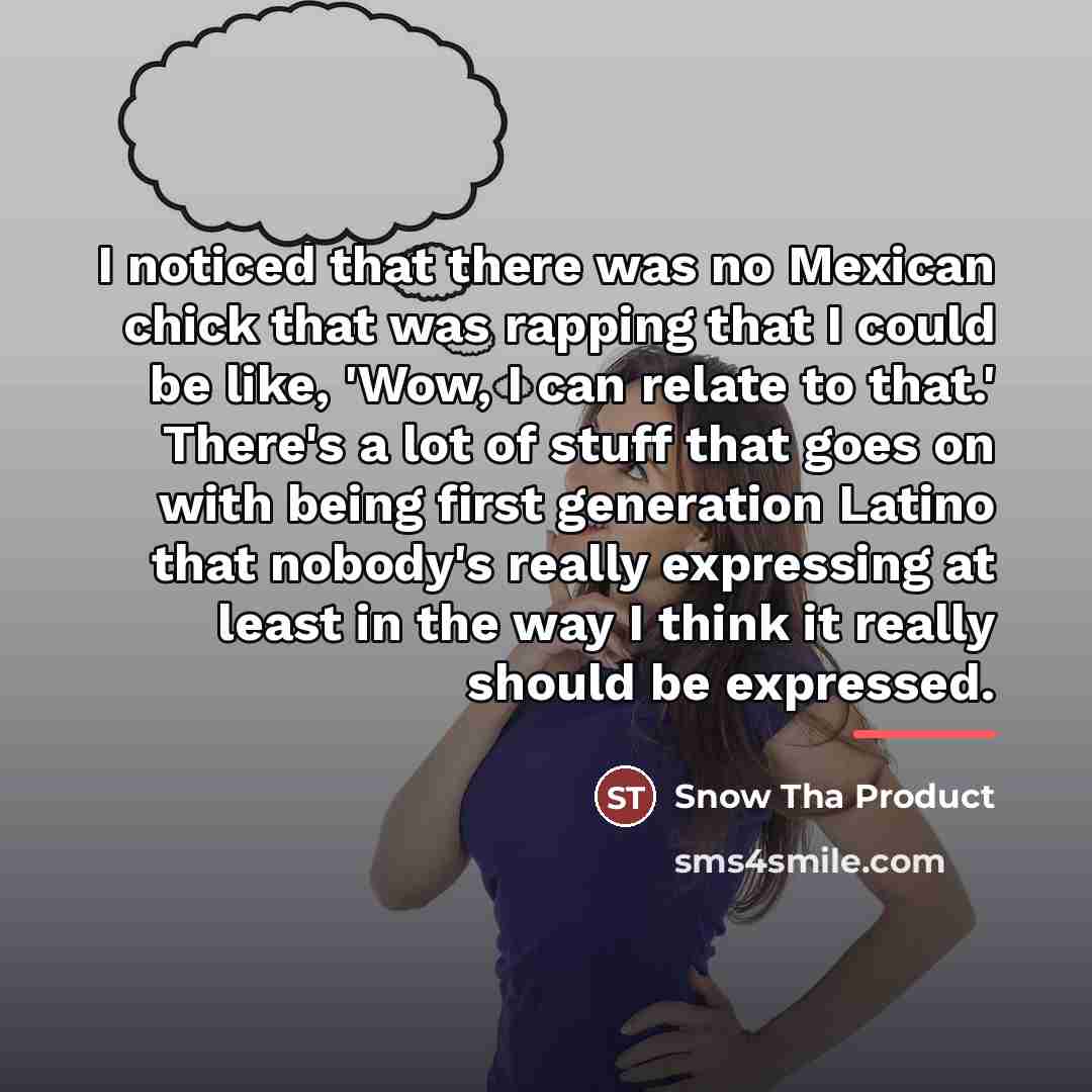 “I noticed that there was no Mexican chick that was…” quote by Snow Tha Product