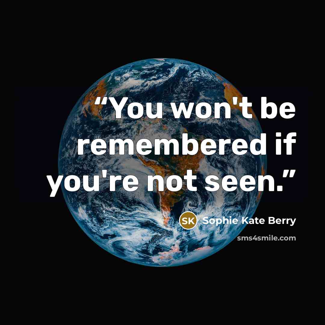 “You won't be remembered if you're not seen.” quote by Sophie Kate Berry