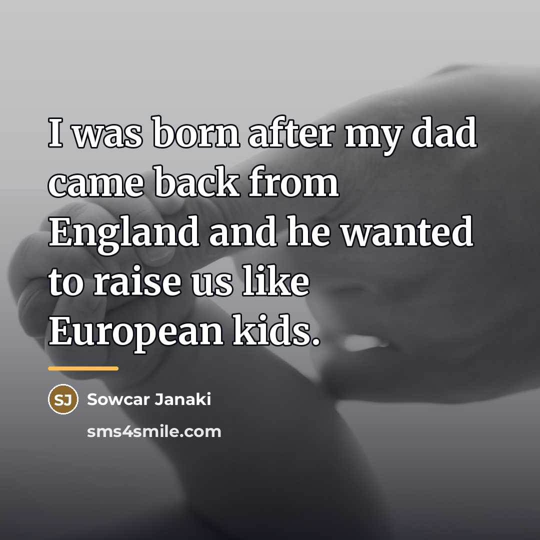“I was born after my dad came back from England…” quote by Sowcar Janaki