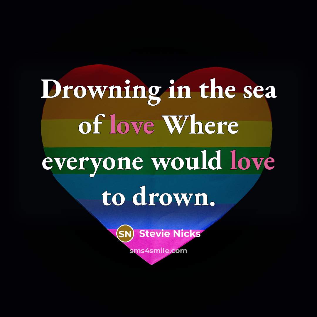 “Drowning in the sea of love Where everyone would love…” quote by Stevie Nicks