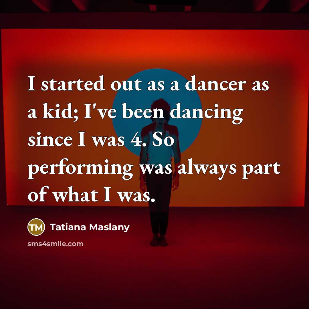 “I started out as a dancer as a kid; I've…” quote by Tatiana Maslany